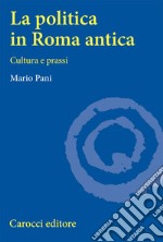 La politica in Roma antica. Cultura e prassi libro