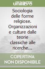 Sociologia delle forme religiose. Organizzazioni e culture dalle teorie classiche alle ricerche contemporanee