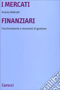 I mercati finanziari. Funzionamento e strumenti di gestione libro