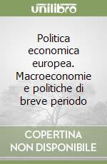 Politica economica europea. Macroeconomie e politiche di breve periodo