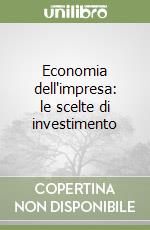 Economia dell'impresa: le scelte di investimento libro