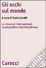 Gli occhi sul mondo. Le relazioni internazionali in prospettiva interdisciplinare libro