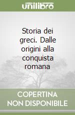 Storia dei greci. Dalle origini alla conquista romana libro