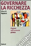 Governare la ricchezza. Il lavoro nell'economia globale libro di Kapstein Ethan B.