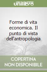 Forme di vita economica. Il punto di vista dell'antropologia libro