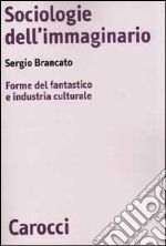 Sociologie dell'immaginario. Forme del fantastico e industria culturale libro