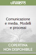 Comunicazione e media. Modelli e processi libro