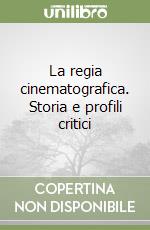 La regia cinematografica. Storia e profili critici libro