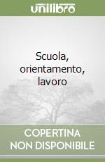 Scuola, orientamento, lavoro