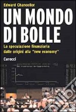 Un mondo di bolle. La speculazione finanziaria dalle origini alla «new economy» libro