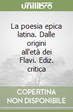 La poesia epica latina. Dalle origini all'età dei Flavi. Ediz. critica libro