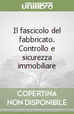 Il fascicolo del fabbricato. Controllo e sicurezza immobiliare libro