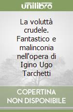 La voluttà crudele. Fantastico e malinconia nell'opera di Igino Ugo Tarchetti