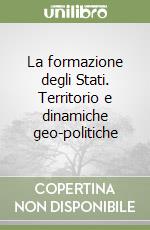 La formazione degli Stati. Territorio e dinamiche geo-politiche libro