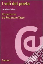 I veli del poeta. Un percorso tra Petrarca e Tasso libro