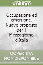 Occupazione ed emersione. Nuove proposte per il Mezzogiorno d'Italia libro