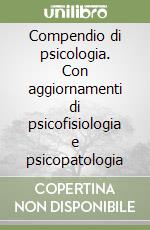 Compendio di psicologia. Con aggiornamenti di psicofisiologia e psicopatologia libro