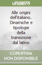 Alle origini dell'italiano. Dinamiche e tipologie della transizione dal latino libro