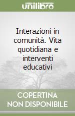 Interazioni in comunità. Vita quotidiana e interventi educativi libro