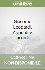 Giacomo Leopardi. Appunti e ricordi libro