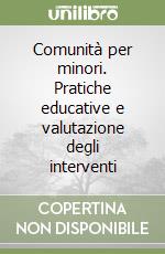 Comunità per minori. Pratiche educative e valutazione degli interventi