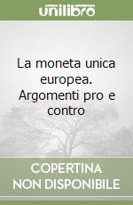 La moneta unica europea. Argomenti pro e contro libro