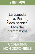 La tragedia greca. Forma, gioco scenico, tecniche drammatiche libro