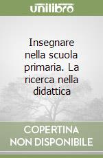 Insegnare nella scuola primaria. La ricerca nella didattica libro