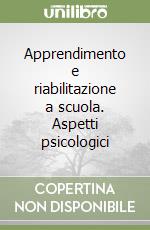 Apprendimento e riabilitazione a scuola. Aspetti psicologici libro