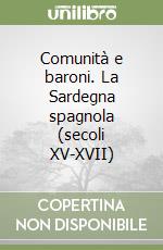 Comunità e baroni. La Sardegna spagnola (secoli XV-XVII) libro