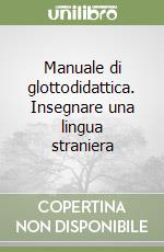 Manuale di glottodidattica. Insegnare una lingua straniera