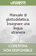 Manuale di glottodidattica. Insegnare una lingua straniera libro