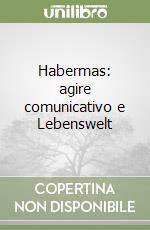 Habermas: agire comunicativo e Lebenswelt libro