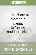 La relazione tra marche e clienti. Un'analisi multisettoriale libro