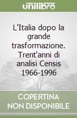 L'Italia dopo la grande trasformazione. Trent'anni di analisi Censis 1966-1996 libro