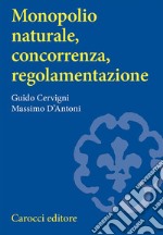 Monopolio naturale, concorrenza, regolamentazione libro