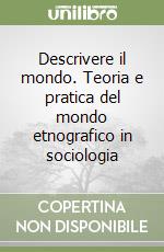 Descrivere il mondo. Teoria e pratica del mondo etnografico in sociologia