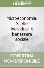 Microeconomia. Scelte individuali e benessere sociale