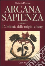 Arcana sapienza. L'alchimia dalle origini a Jung libro