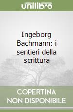 Ingeborg Bachmann: i sentieri della scrittura