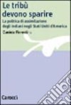 Le tribù devono sparire. La politica di assimilazione degli indiani negli Stati Uniti d'America libro