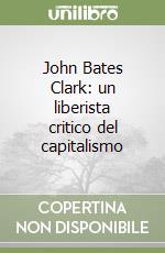 John Bates Clark: un liberista critico del capitalismo