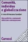 Comunità, individuo e globalizzazione. Idee politiche e mutamenti dello Stato contemporaneo libro