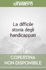 La difficile storia degli handicappati libro