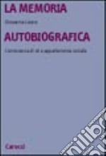 La memoria autobiografica. Conoscenza di sé e appartenenze sociali libro