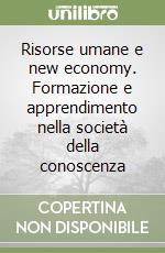 Risorse umane e new economy. Formazione e apprendimento nella società della conoscenza libro