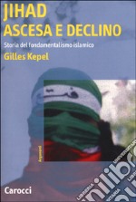 Jihad. Ascesa e declino. Storia del fondamentalismo islamico libro