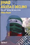 Jihad. Ascesa e declino. Storia del fondamentalismo islamico libro