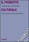 Il prodotto culturale. Teorie, tecniche di analisi, case histories libro di Colombo Fausto Eugeni Ruggero