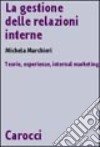 La gestione delle relazioni interne. Teorie, esperienze, internal marketing libro di Marchiori Michela